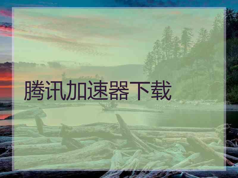 腾讯加速器下载