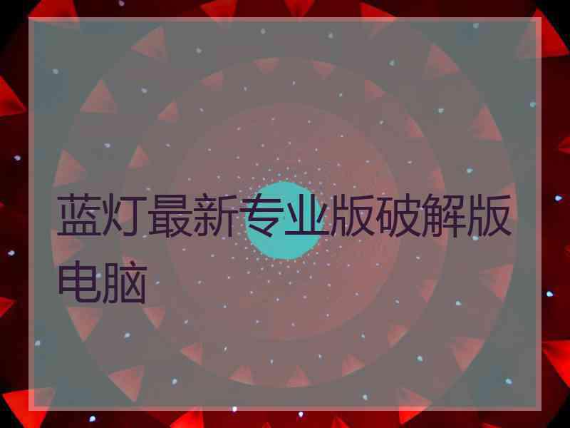 蓝灯最新专业版破解版电脑