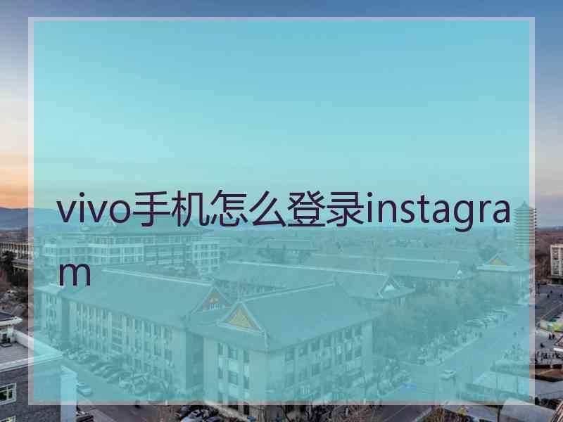 vivo手机怎么登录instagram