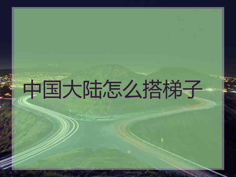 中国大陆怎么搭梯子
