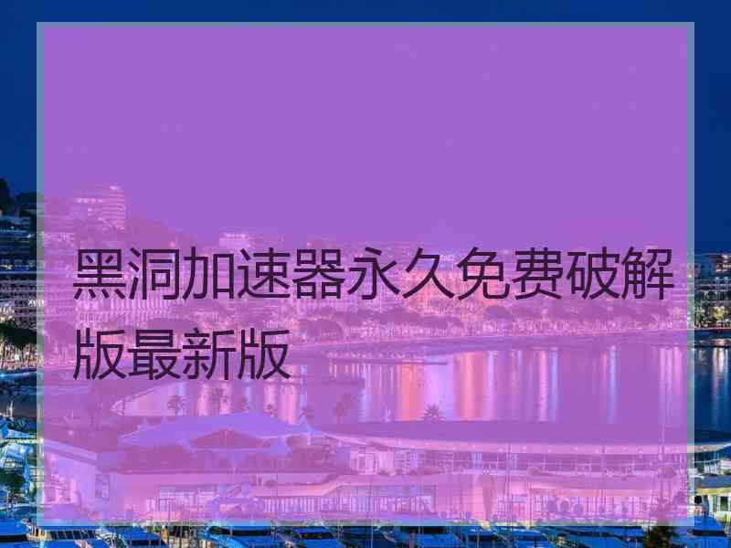 黑洞加速器永久免费破解版最新版