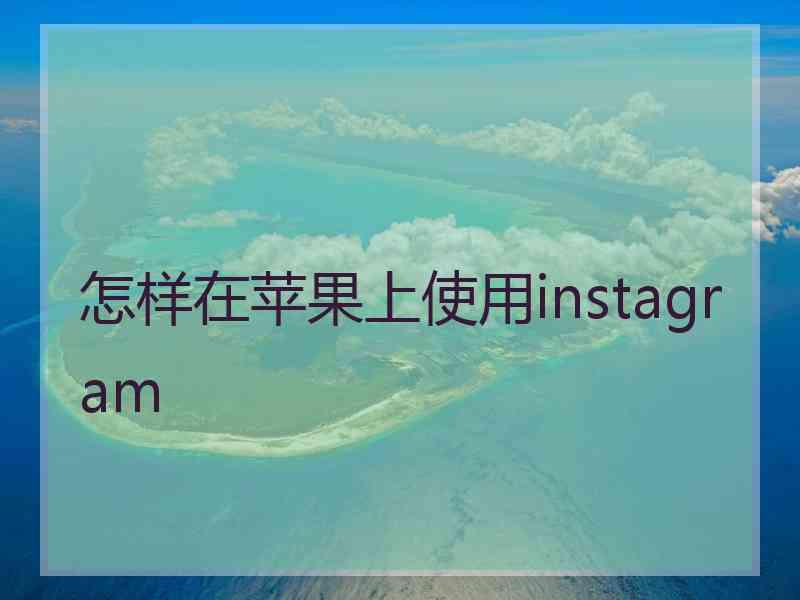 怎样在苹果上使用instagram