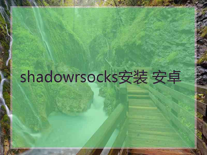 shadowrsocks安装 安卓