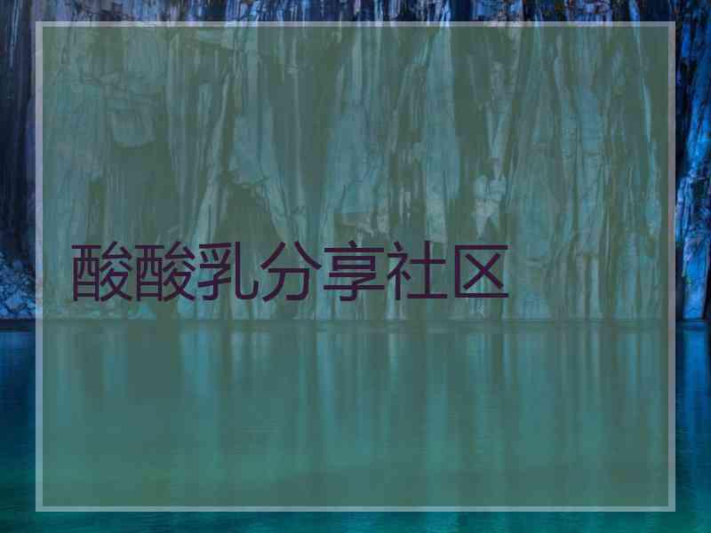 酸酸乳分享社区