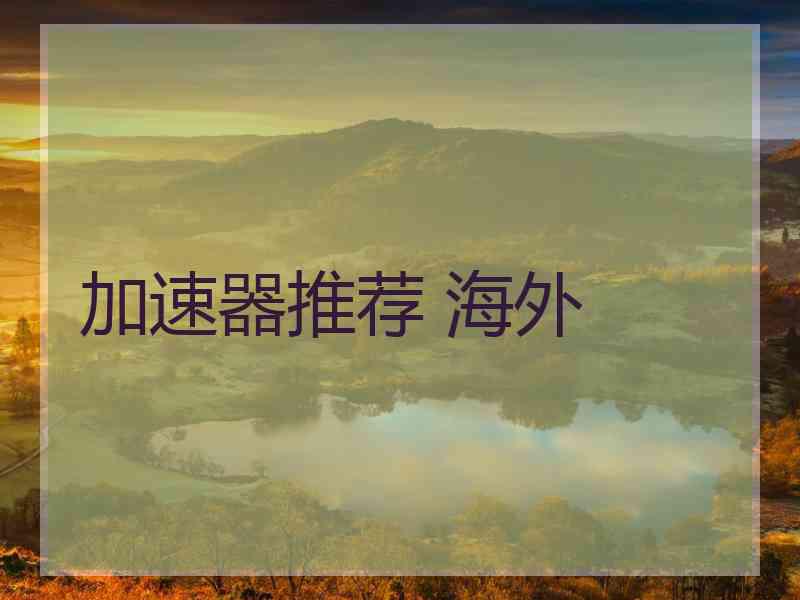 加速器推荐 海外