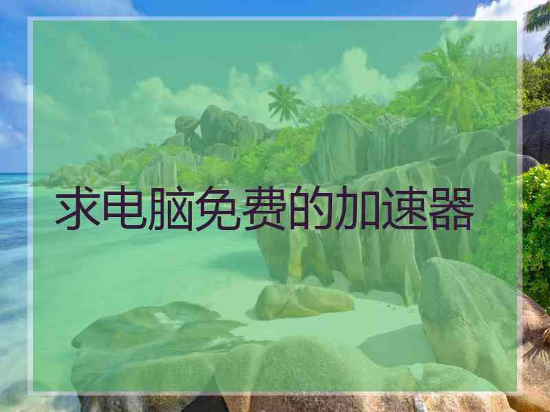 求电脑免费的加速器