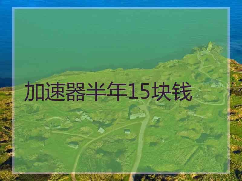 加速器半年15块钱
