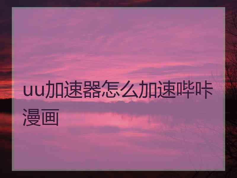 uu加速器怎么加速哔咔漫画