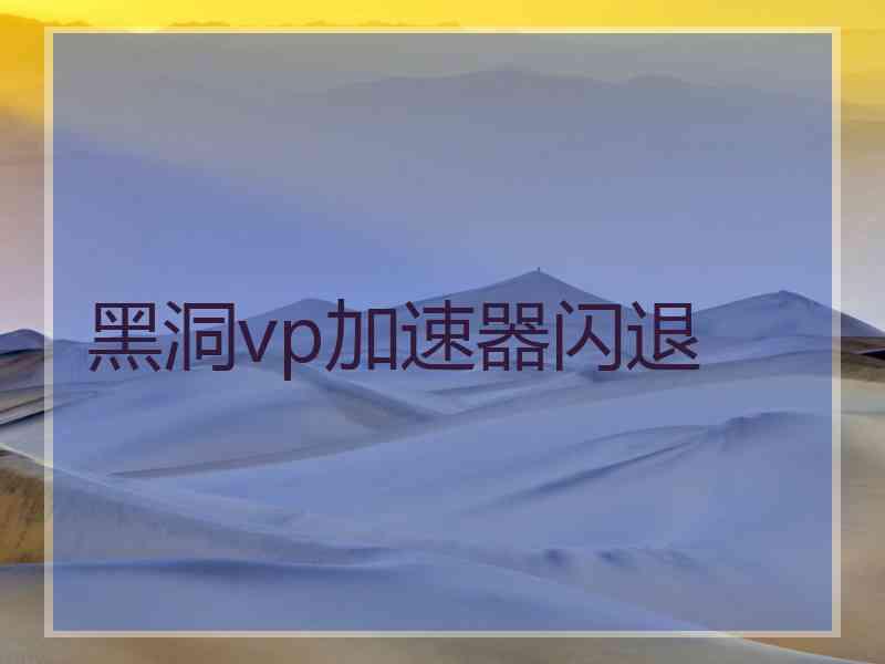 黑洞vp加速器闪退