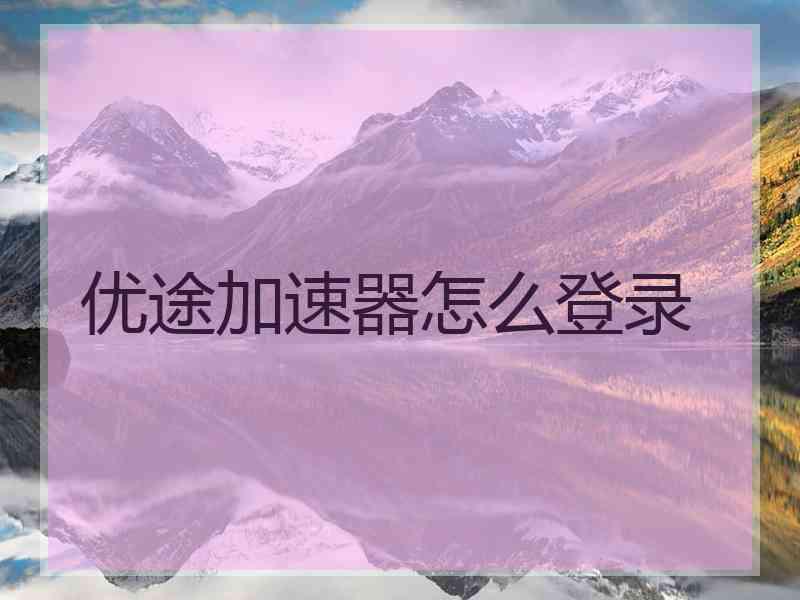 优途加速器怎么登录
