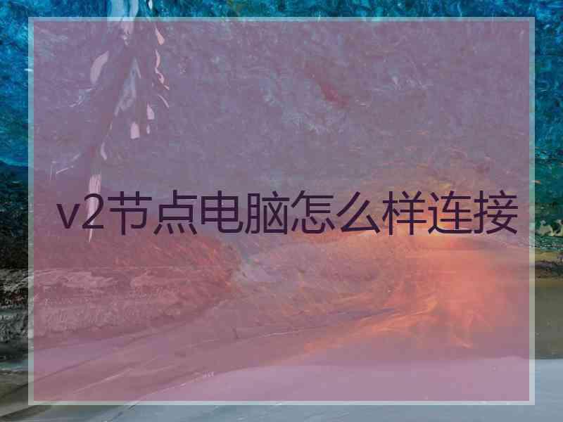 v2节点电脑怎么样连接