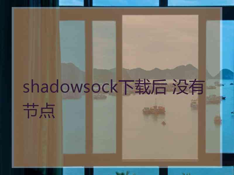 shadowsock下载后 没有节点